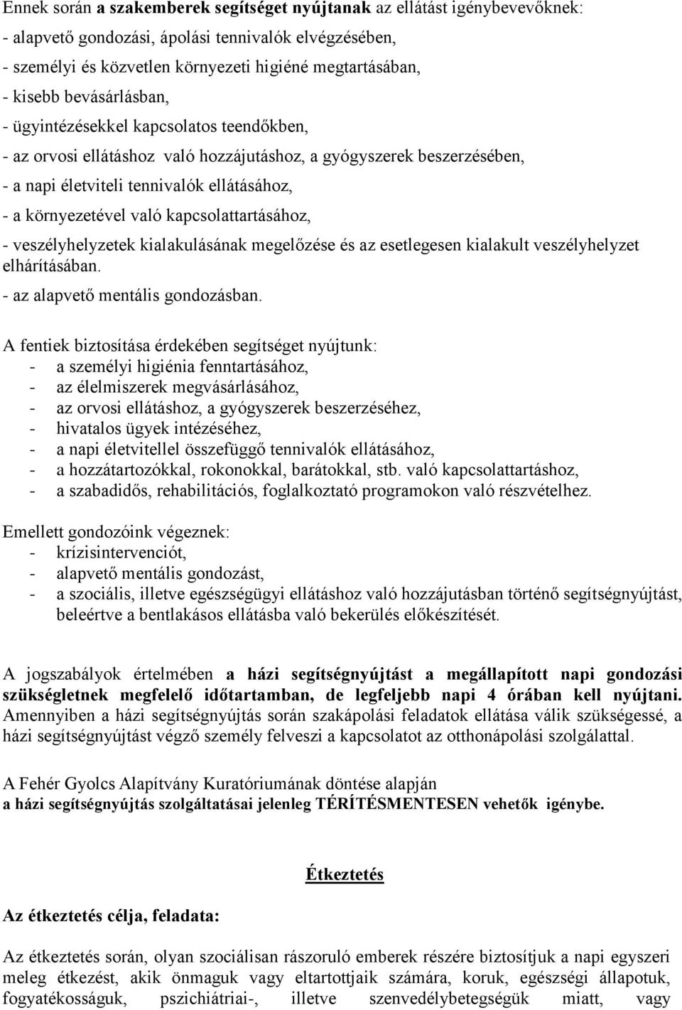 kapcsolattartásához, - veszélyhelyzetek kialakulásának megelőzése és az esetlegesen kialakult veszélyhelyzet elhárításában. - az alapvető mentális gondozásban.