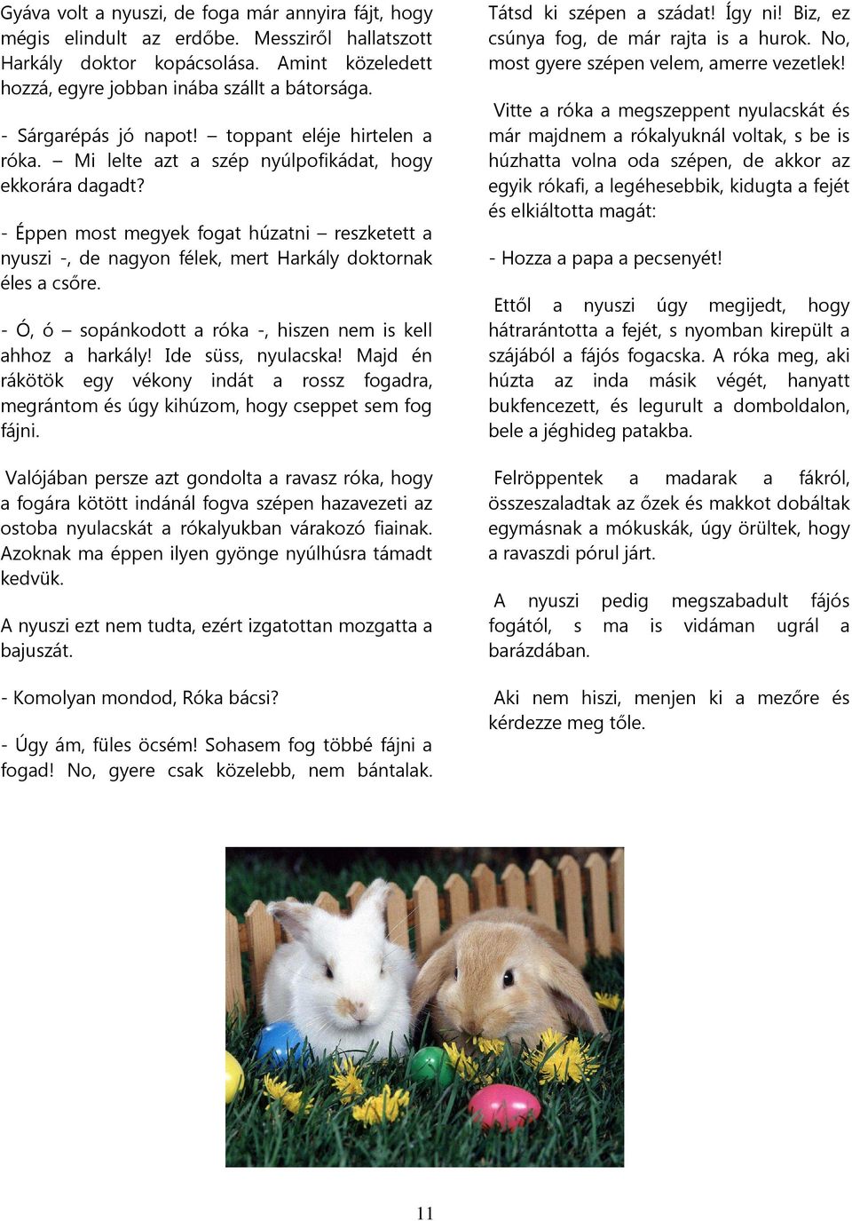 - Éppen most megyek fogat húzatni reszketett a nyuszi -, de nagyon félek, mert Harkály doktornak éles a csőre. - Ó, ó sopánkodott a róka -, hiszen nem is kell ahhoz a harkály! Ide süss, nyulacska!