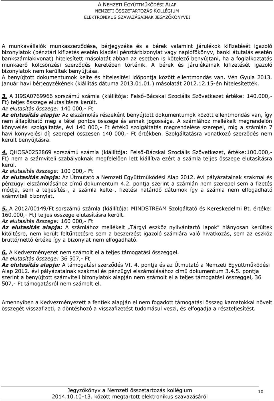 A bérek és járulékainak kifizetését igazoló bizonylatok nem kerültek benyújtása. A benyújtott dokumentumok kelte és hitelesítési időpontja között ellentmondás van. Vén Gyula 2013.