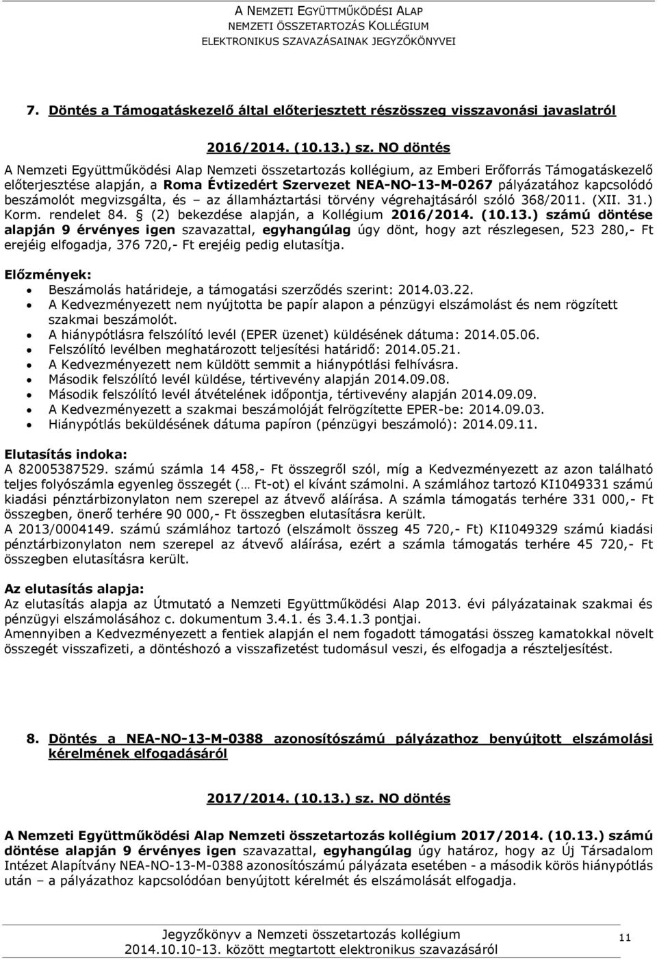 kapcsolódó beszámolót megvizsgálta, és az államháztartási törvény végrehajtásáról szóló 368/2011. (XII. 31.) Korm. rendelet 84. (2) bekezdése alapján, a Kollégium 2016/2014. (10.13.