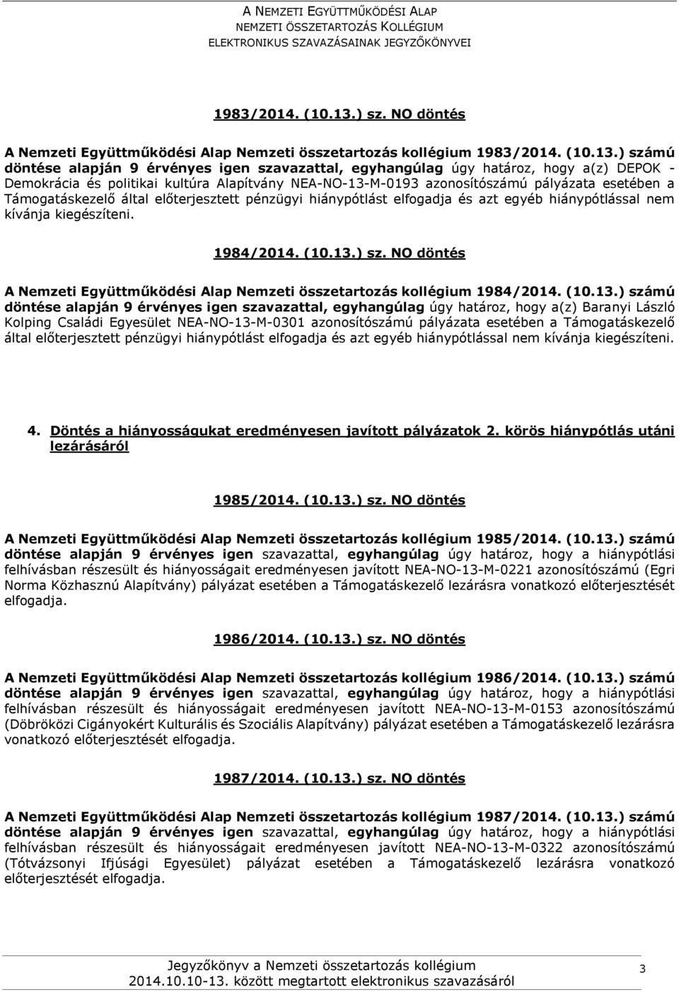 kultúra Alapítvány NEA-NO-13-M-0193 azonosítószámú pályázata esetében a Támogatáskezelő által előterjesztett pénzügyi hiánypótlást elfogadja és azt egyéb hiánypótlással nem kívánja kiegészíteni.