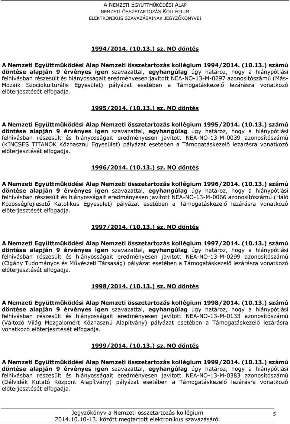 Szociokulturális Egyesület) pályázat esetében a Támogatáskezelő lezárásra vonatkozó 1995/2014. (10.13.