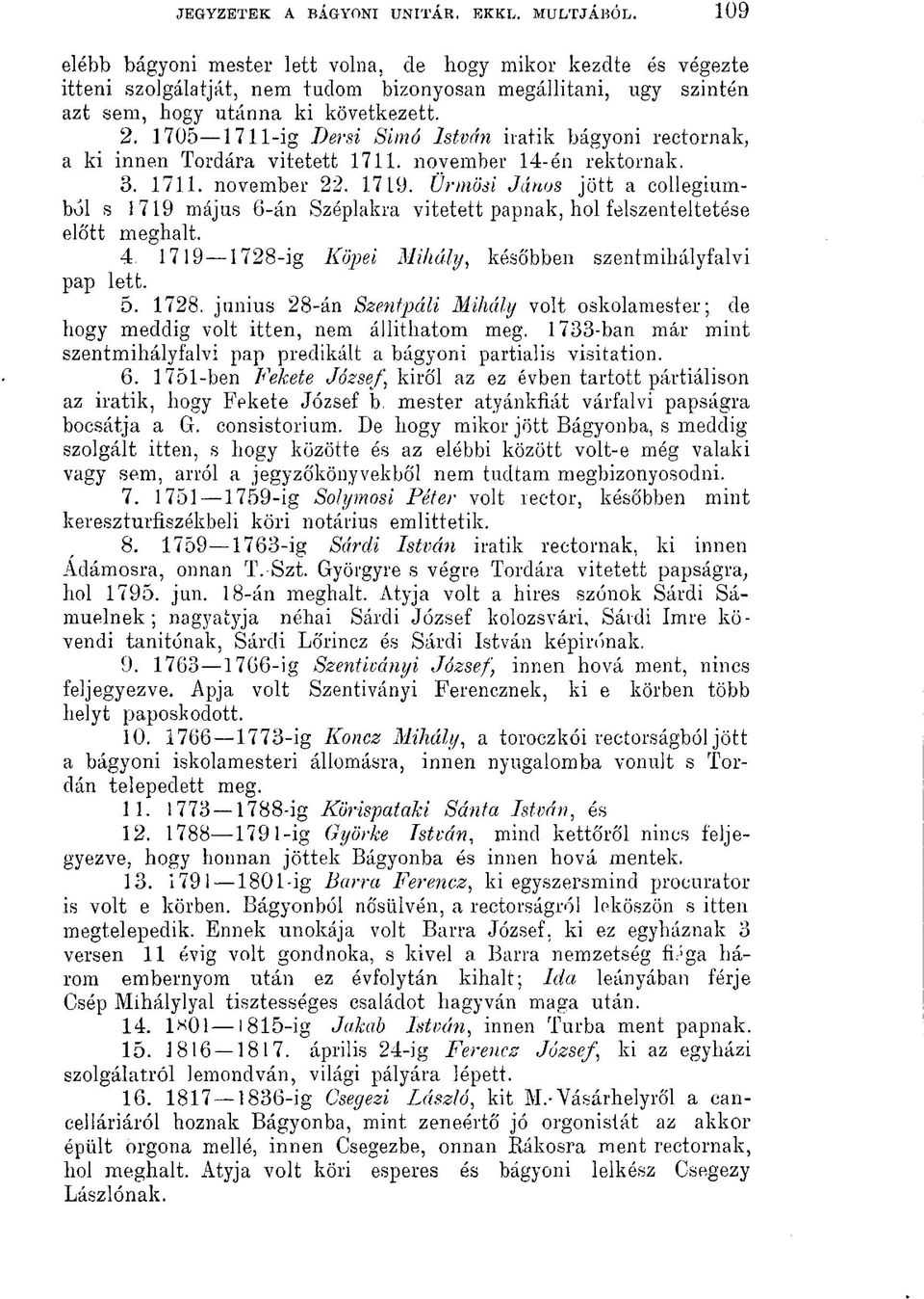 1705 1711-ig Dersi Simó István iratik bágyoni rectornak, a ki innen Tordára vitetett 1711. november 14-én rektornak. 3. 1711. november 22. 1719.