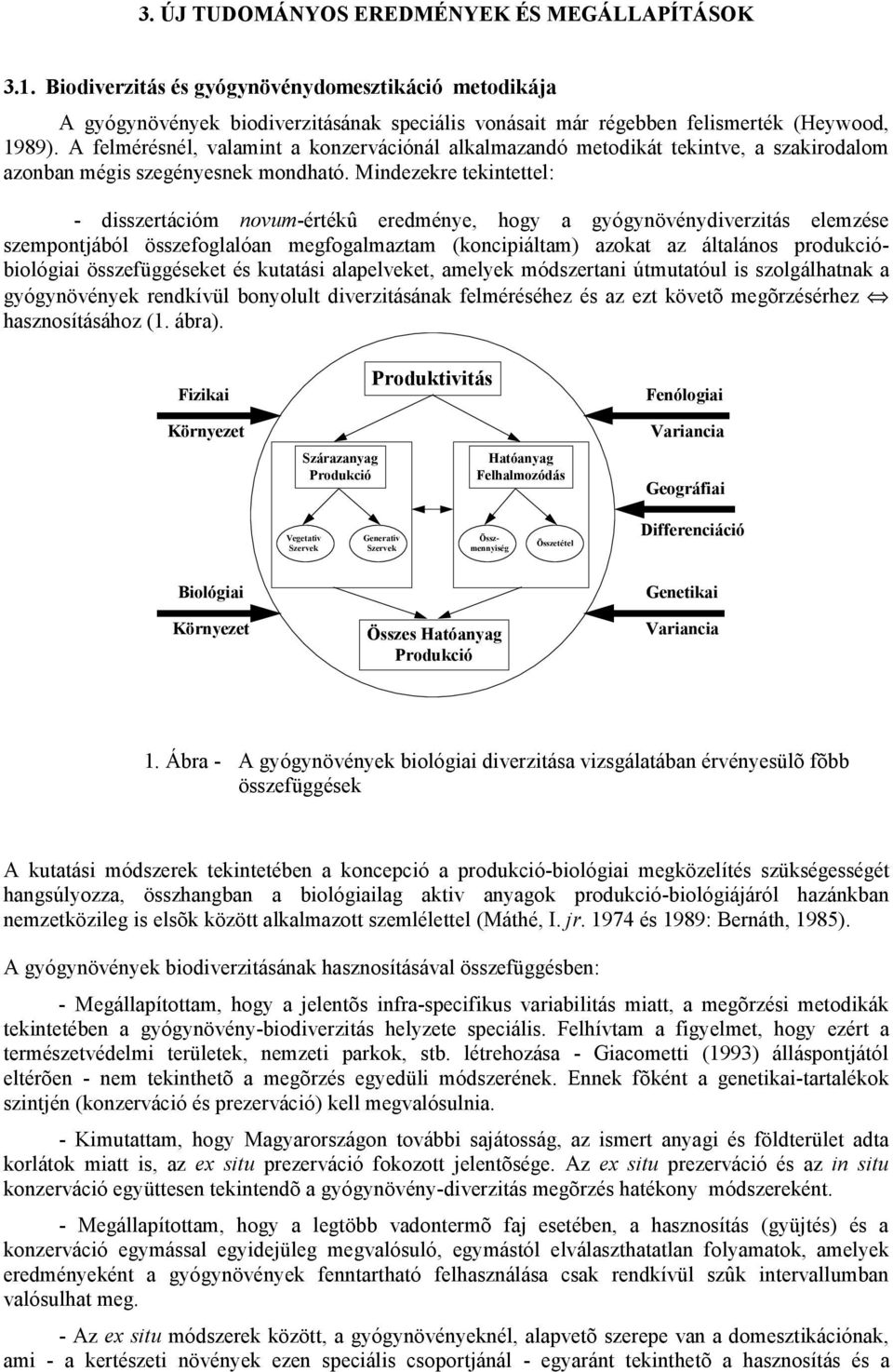 Mindezekre tekintettel: - disszertációm novum-értékû eredménye, hogy a gyógynövénydiverzitás elemzése szempontjából összefoglalóan megfogalmaztam (koncipiáltam) azokat az általános produkcióbiológiai