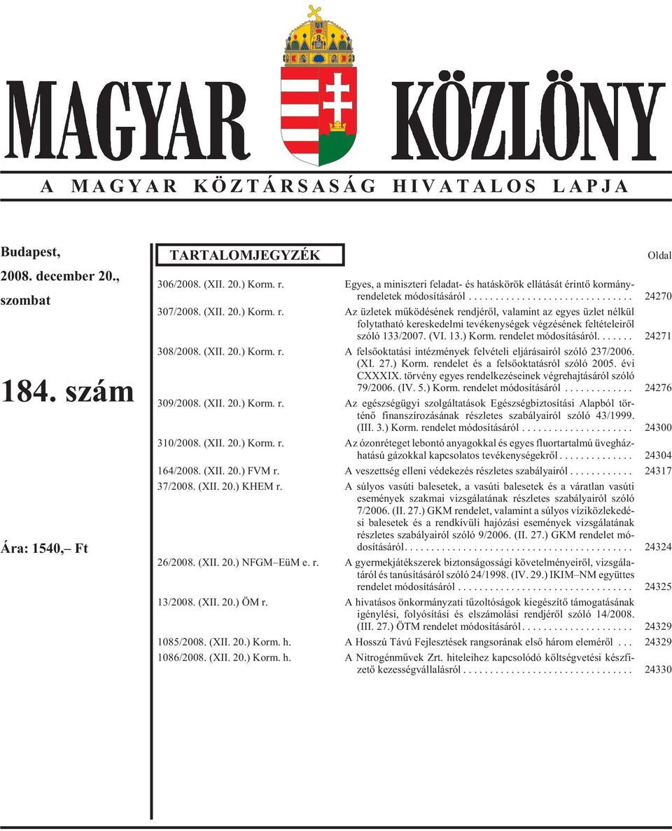 Az üzletek mûködésének rendjérõl, valamint az egyes üzlet nélkül folytatható kereskedelmi tevékenységek végzésének feltételeirõl szóló 133/2007. (VI. 13.) Korm. rendelet módosításáról... 24271 308/2008.