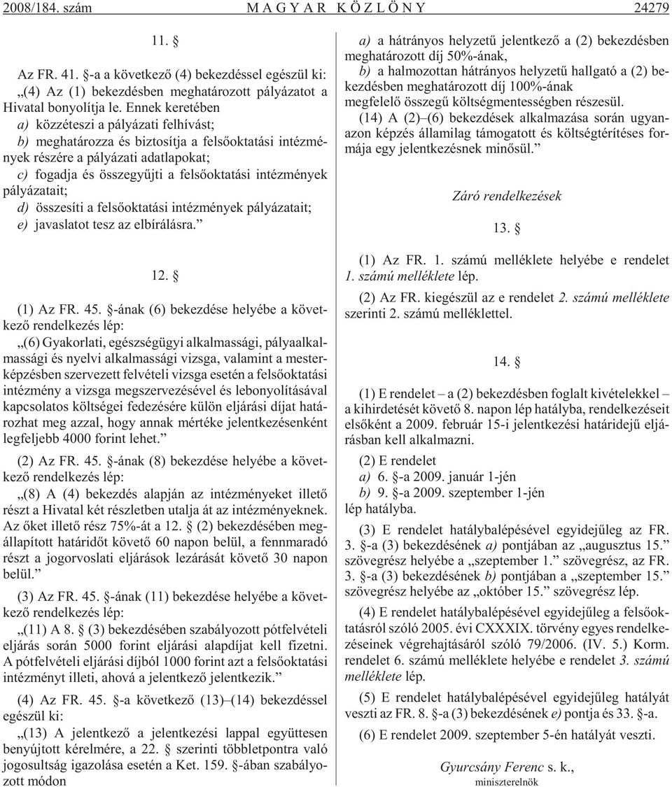 össze gyûj ti a fel sõ ok ta tá si in téz mé nyek pá lyá za ta it; d) össze sí ti a fel sõ ok ta tá si in téz mé nyek pá lyá za ta it; e) ja vas la tot tesz az el bí rá lás ra. 12. (1) Az FR. 45.