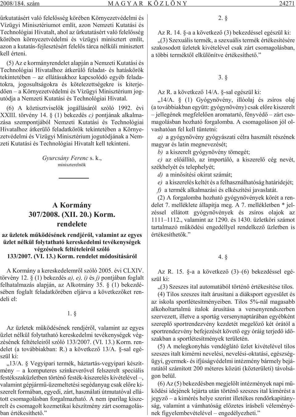 talt, ahol az ûr ku ta tá sért való fe le lõs ség kö ré ben kör nye zet vé del mi és víz ügyi mi nisz tert em lít, azon a ku ta tás-fej lesz té sért fe le lõs tár ca nél kü li mi nisz tert kell ér te