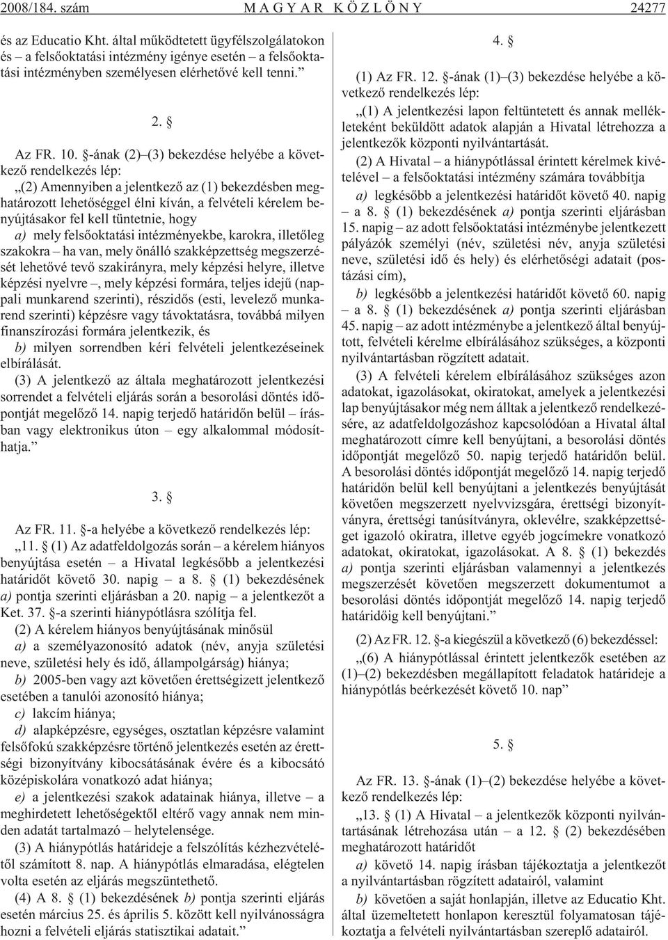 -ának (2) (3) be kez dé se he lyé be a követ - kezõ ren del ke zés lép: (2) Amennyi ben a je lent ke zõ az (1) be kez dés ben meg - ha tá ro zott le he tõ ség gel élni kí ván, a fel vé te li ké re