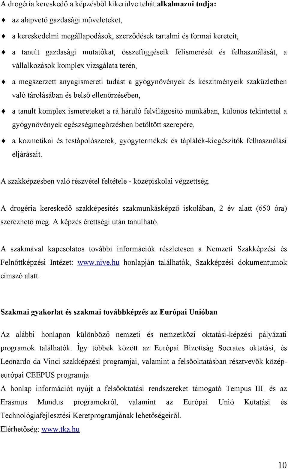 és belső ellenőrzésében, a tanult komplex ismereteket a rá háruló felvilágosító munkában, különös tekintettel a gyógynövények egészségmegőrzésben betöltött szerepére, a kozmetikai és testápolószerek,