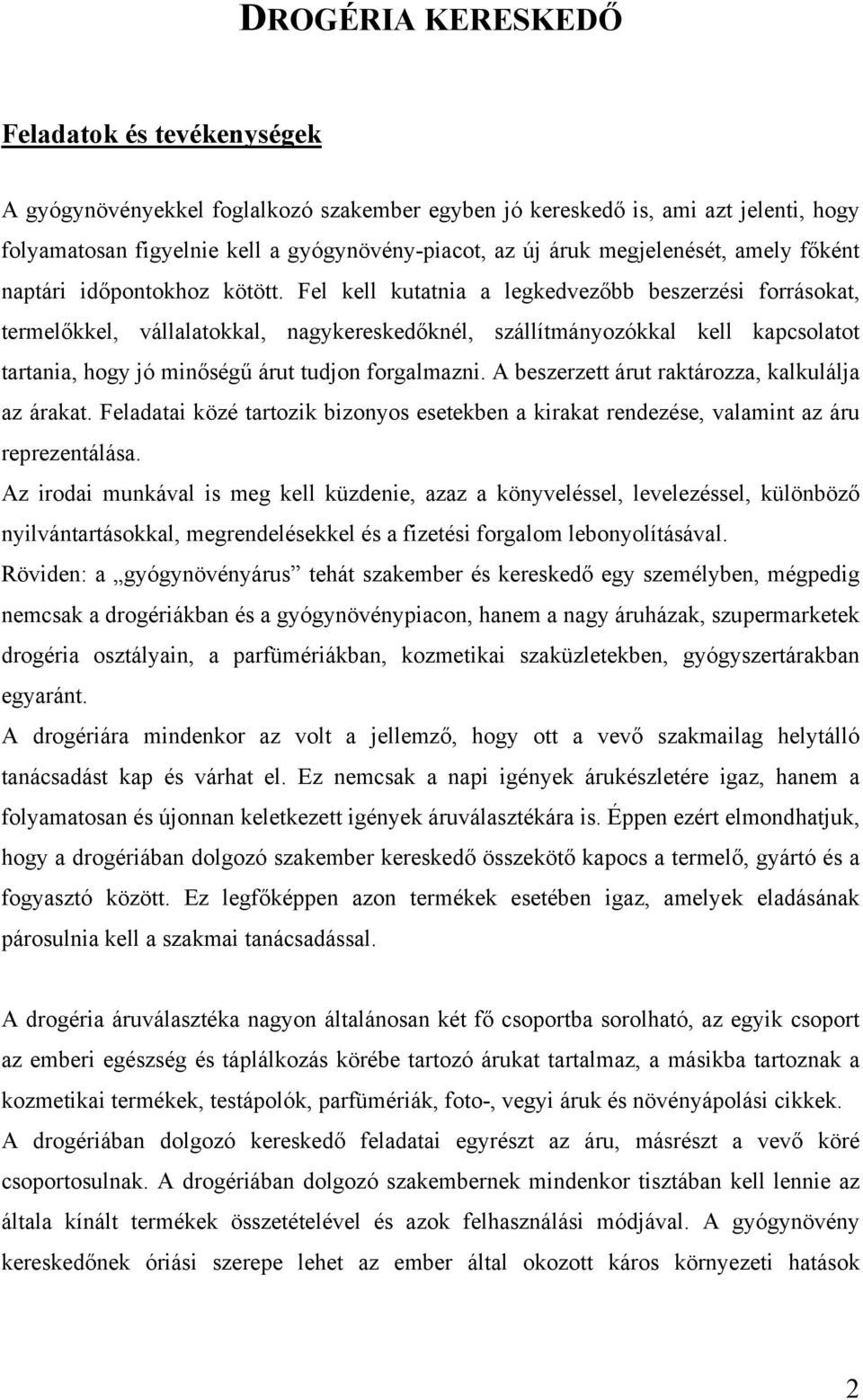 Fel kell kutatnia a legkedvezőbb beszerzési forrásokat, termelőkkel, vállalatokkal, nagykereskedőknél, szállítmányozókkal kell kapcsolatot tartania, hogy jó minőségű árut tudjon forgalmazni.