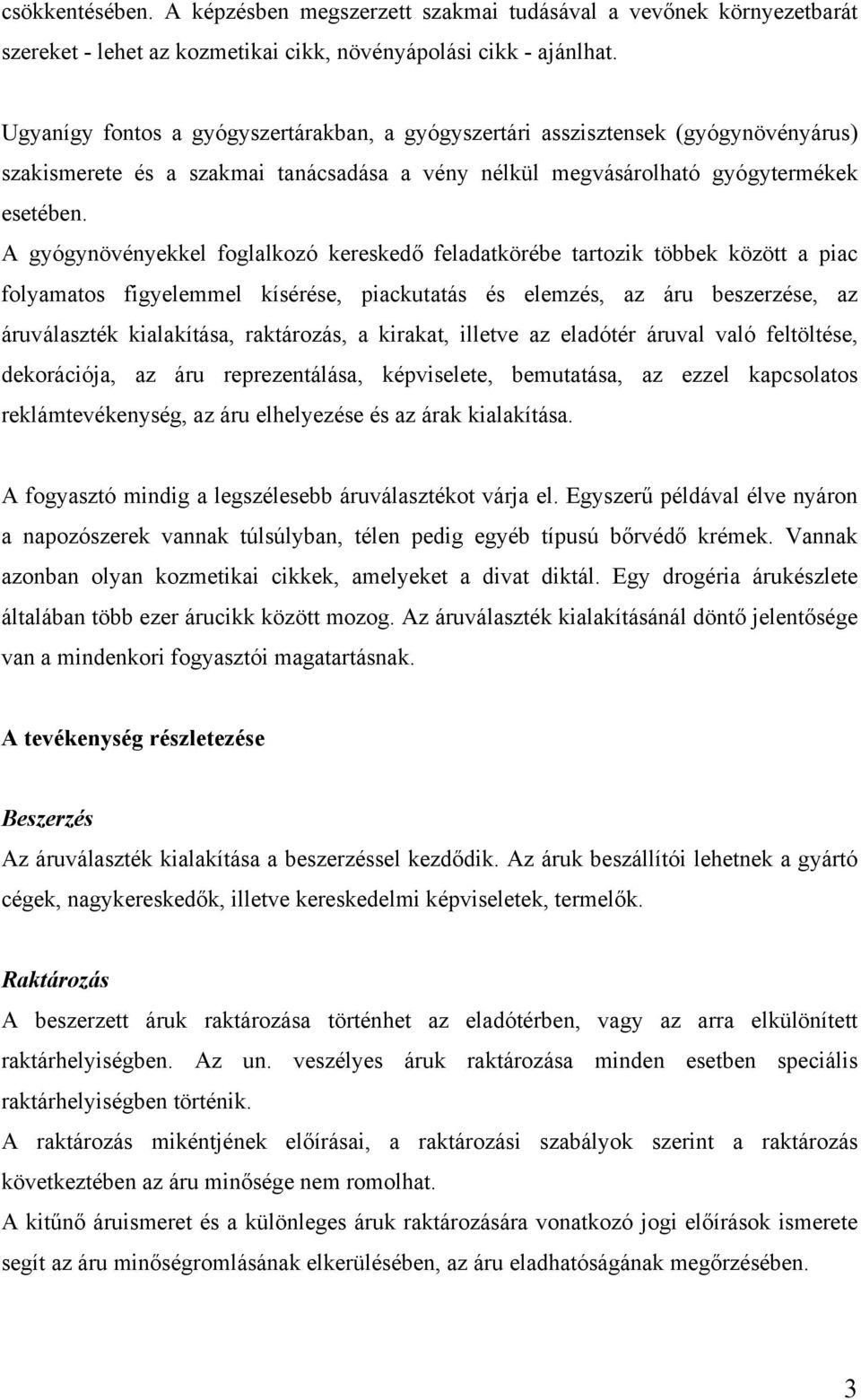 A gyógynövényekkel foglalkozó kereskedő feladatkörébe tartozik többek között a piac folyamatos figyelemmel kísérése, piackutatás és elemzés, az áru beszerzése, az áruválaszték kialakítása,