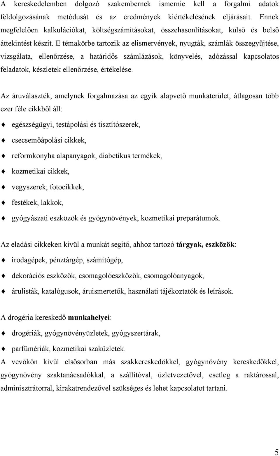 E témakörbe tartozik az elismervények, nyugták, számlák összegyűjtése, vizsgálata, ellenőrzése, a határidős számlázások, könyvelés, adózással kapcsolatos feladatok, készletek ellenőrzése, értékelése.