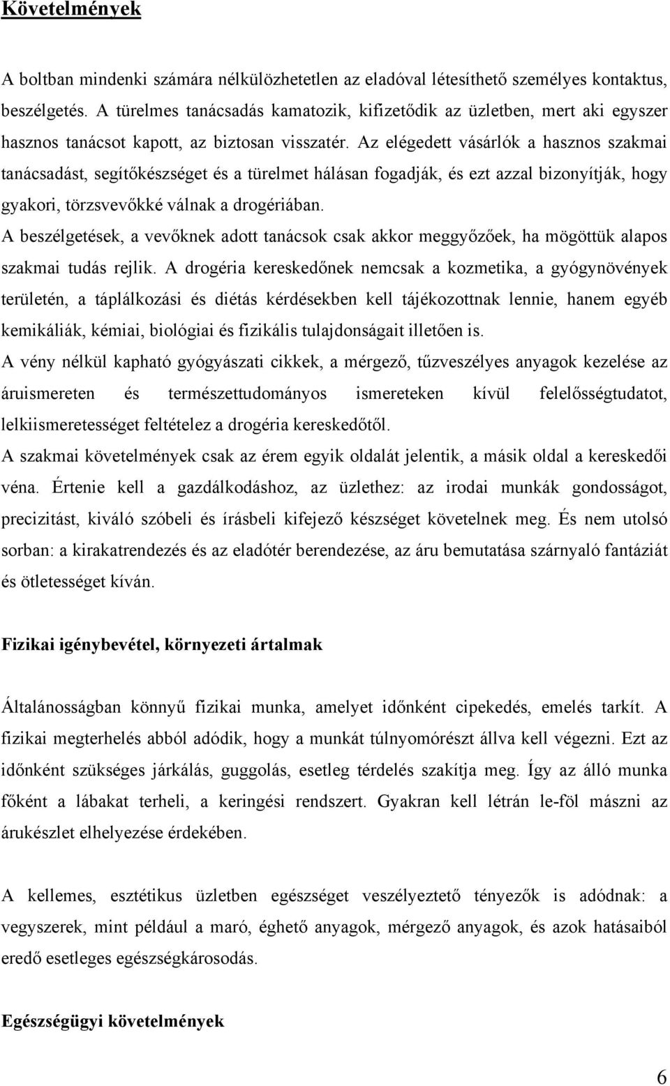 Az elégedett vásárlók a hasznos szakmai tanácsadást, segítőkészséget és a türelmet hálásan fogadják, és ezt azzal bizonyítják, hogy gyakori, törzsvevőkké válnak a drogériában.