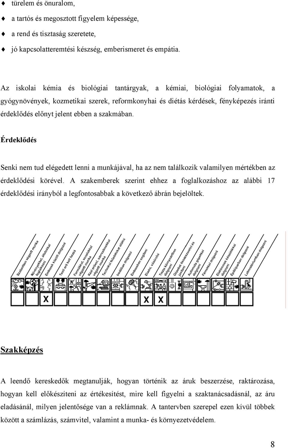 szakmában. Érdeklődés Senki nem tud elégedett lenni a munkájával, ha az nem találkozik valamilyen mértékben az érdeklődési körével.