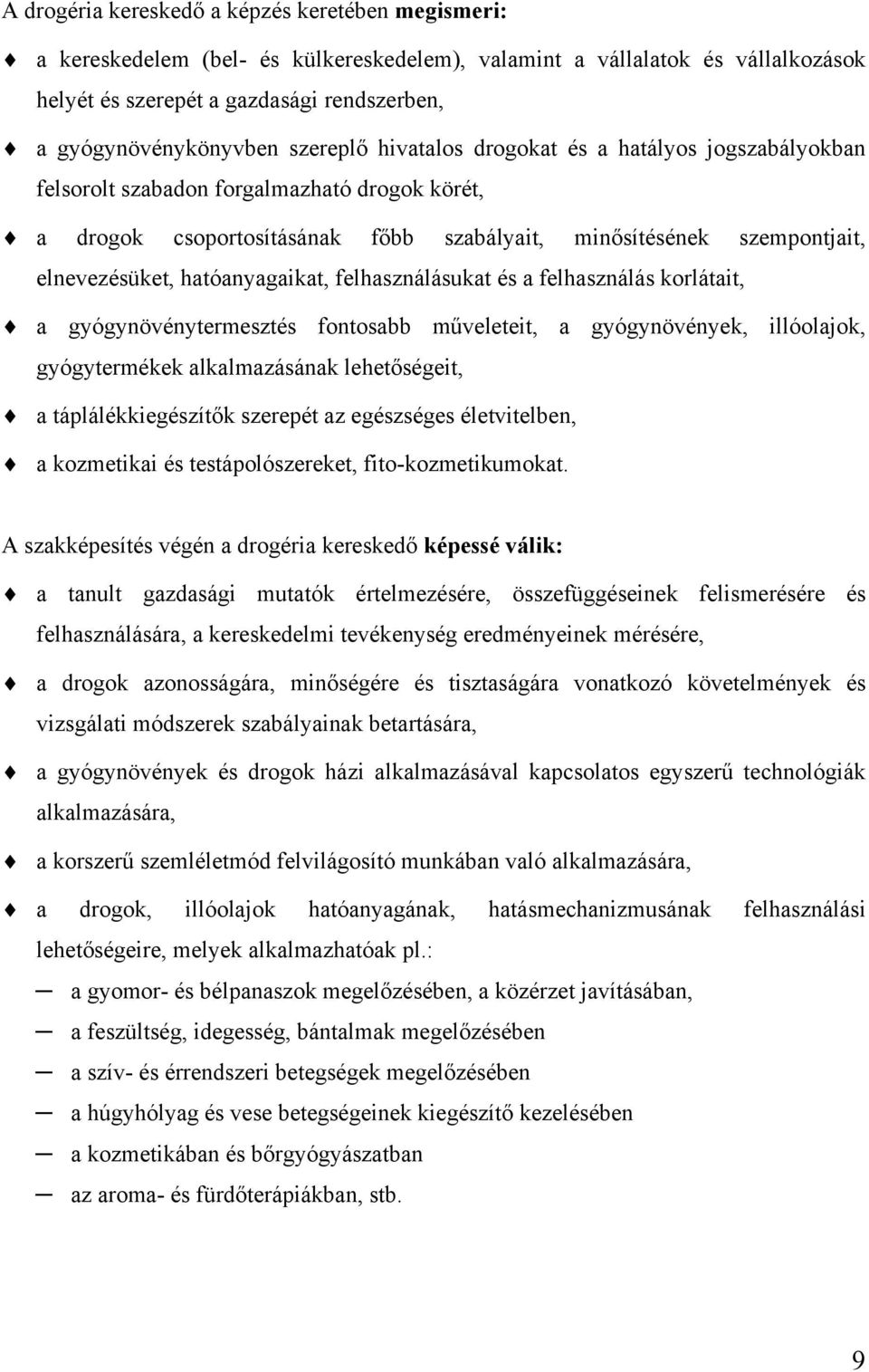 hatóanyagaikat, felhasználásukat és a felhasználás korlátait, a gyógynövénytermesztés fontosabb műveleteit, a gyógynövények, illóolajok, gyógytermékek alkalmazásának lehetőségeit, a