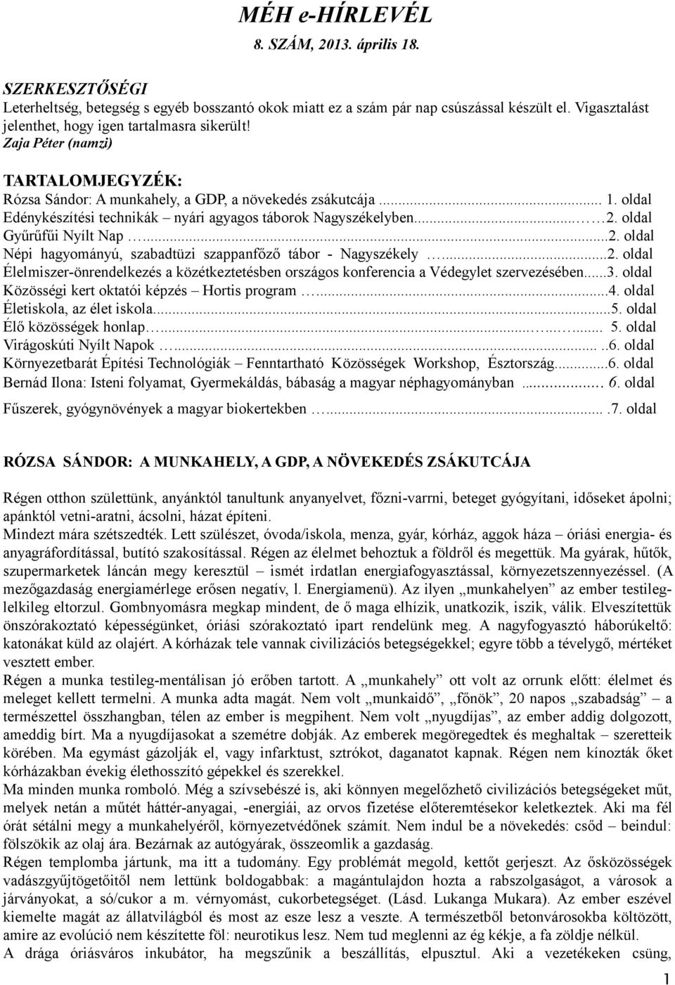 oldal Edénykészítési technikák nyári agyagos táborok Nagyszékelyben... 2. oldal Gyűrűfűi Nyílt Nap...2. oldal Népi hagyományú, szabadtüzi szappanfőző tábor - Nagyszékely...2. oldal Élelmiszer-önrendelkezés a közétkeztetésben országos konferencia a Védegylet szervezésében.