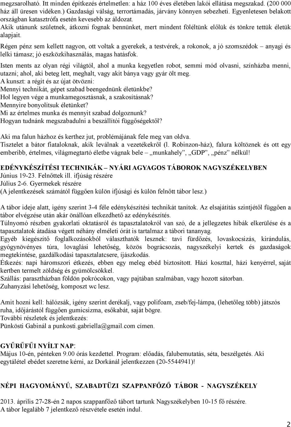 Régen pénz sem kellett nagyon, ott voltak a gyerekek, a testvérek, a rokonok, a jó szomszédok anyagi és lelki támasz; jó eszközkihasználás, magas hatásfok.