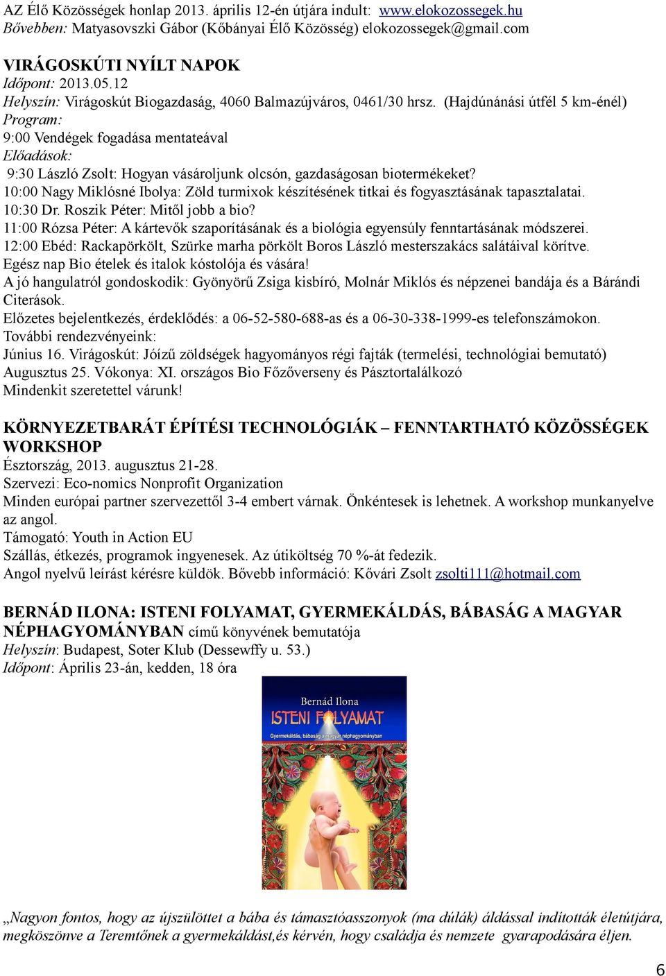 (Hajdúnánási útfél 5 km-énél) Program: 9:00 Vendégek fogadása mentateával Előadások: 9:30 László Zsolt: Hogyan vásároljunk olcsón, gazdaságosan biotermékeket?