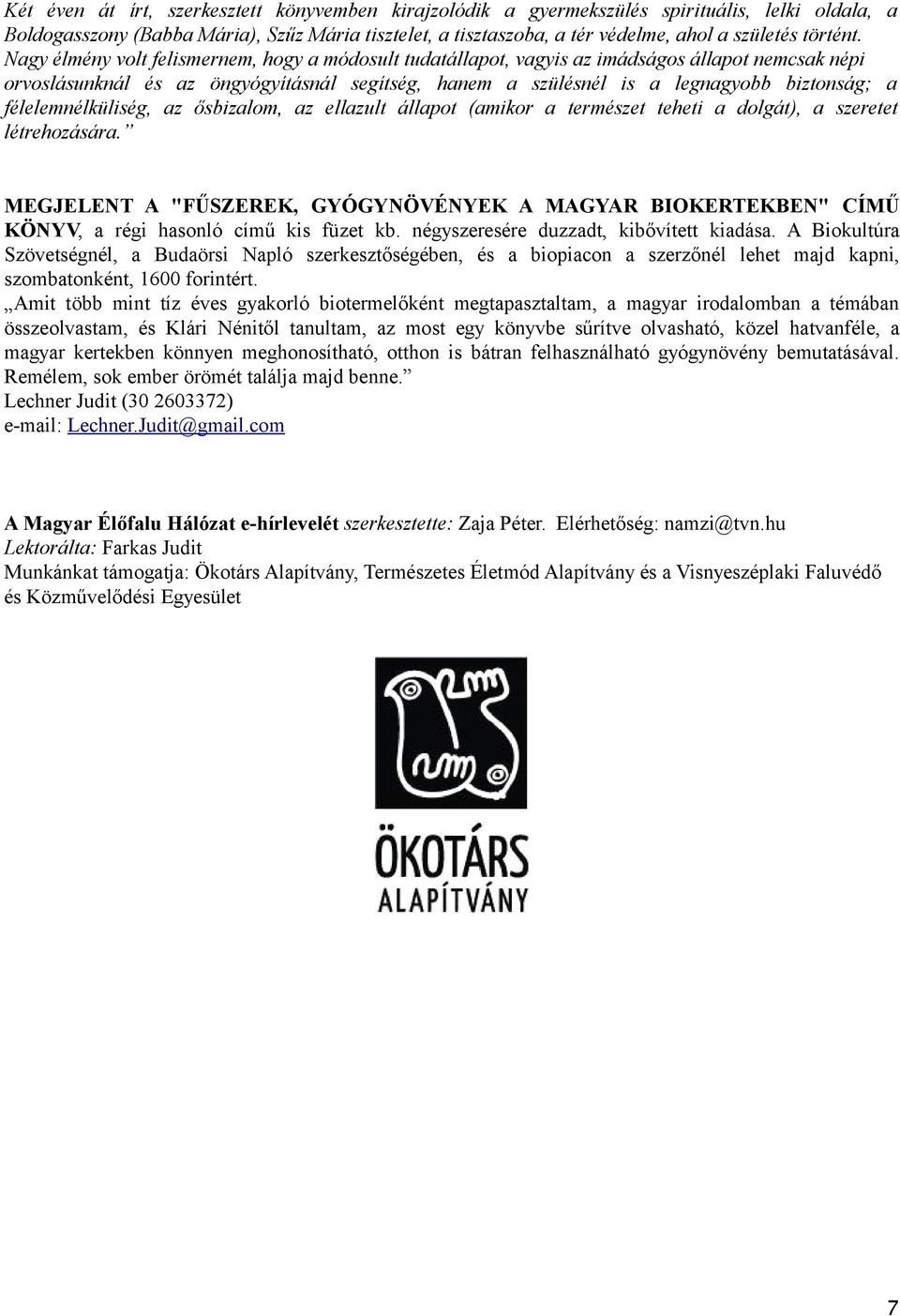 Nagy élmény volt felismernem, hogy a módosult tudatállapot, vagyis az imádságos állapot nemcsak népi orvoslásunknál és az öngyógyításnál segítség, hanem a szülésnél is a legnagyobb biztonság; a