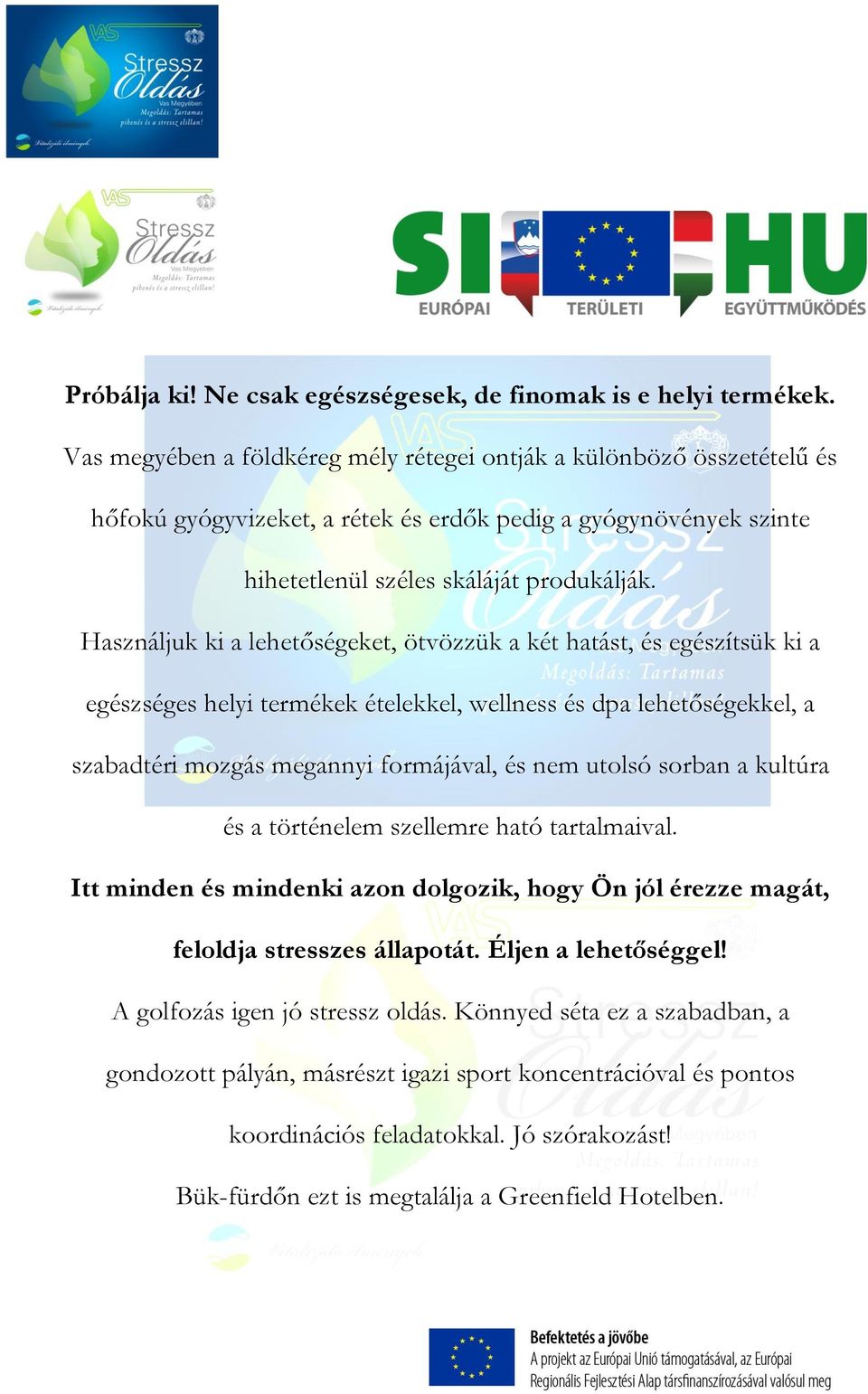 Használjuk ki a lehetőségeket, ötvözzük a két hatást, és egészítsük ki a egészséges helyi termékek ételekkel, wellness és dpa lehetőségekkel, a szabadtéri mozgás megannyi formájával, és nem utolsó