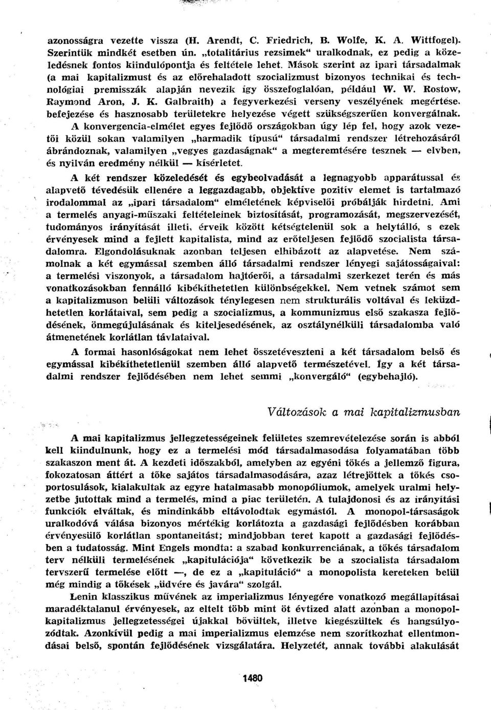 Mások szerint az ipari társadalmak (a mai kapitalizmust és az előrehaladott szocializmust bizonyos technikai és technológiai premisszák alapján nevezik így összefoglalóan, például W.