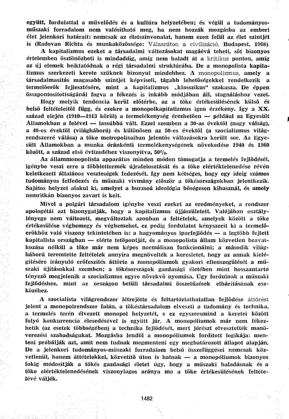 A kapitalizmus ezeket a társadalmi változásokat magáévá teheti, sőt bizonyos értelemben ösztönözheti is mindaddig, amíg nem haladt át a kritikus ponton, amíg az új elemek beiktatódnak a régi