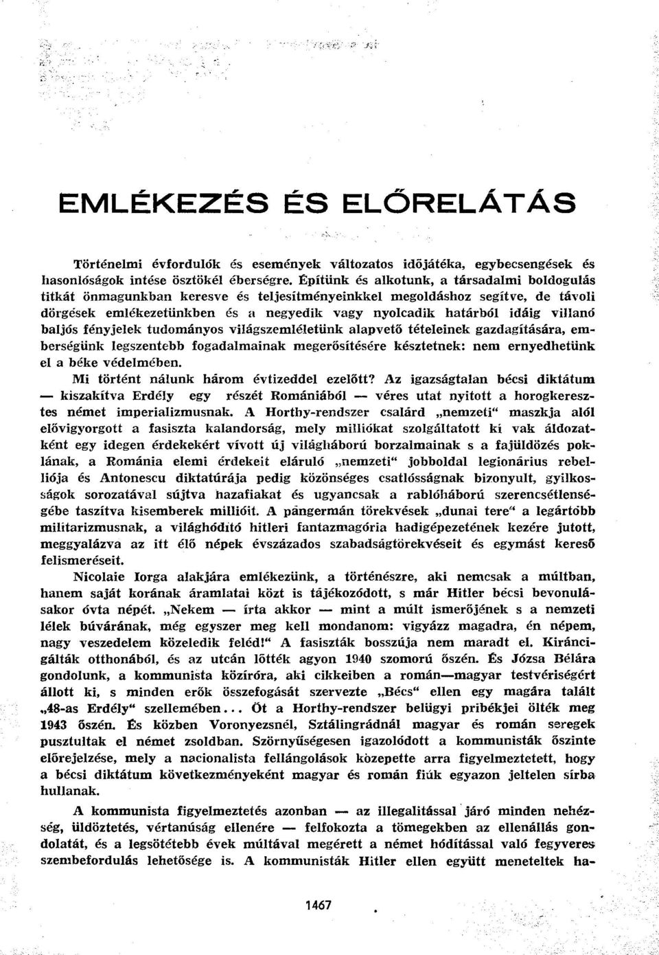 villanó baljós fényjelek tudományos világszemléletünk alapvető tételeinek gazdagítására, emberségünk legszentebb fogadalmainak megerősítésére késztetnek: nem ernyedhetünk el a béke védelmében.