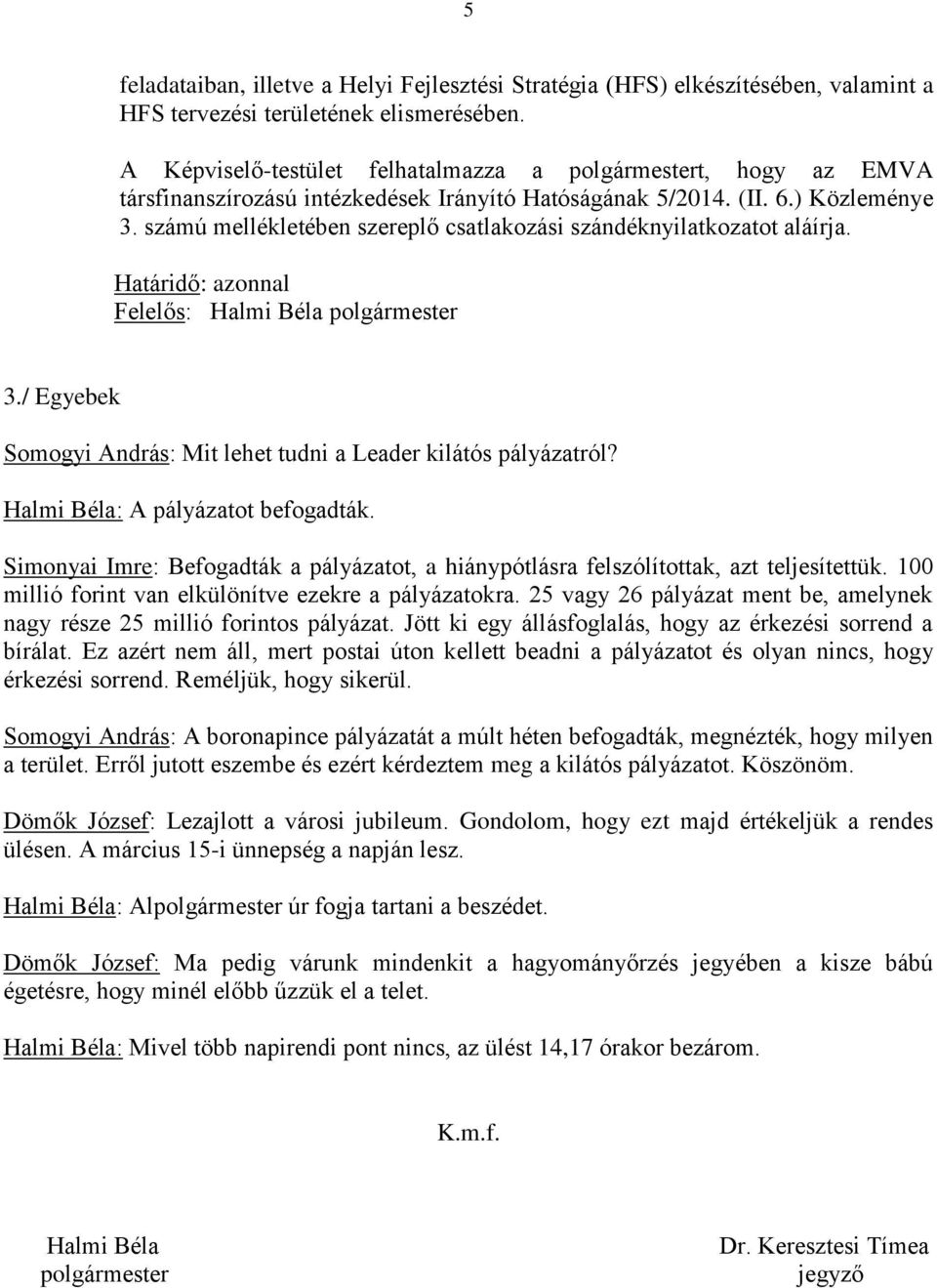 számú mellékletében szereplő csatlakozási szándéknyilatkozatot aláírja. Határidő: azonnal Felelős: Halmi Béla polgármester 3./ Egyebek Somogyi András: Mit lehet tudni a Leader kilátós pályázatról?