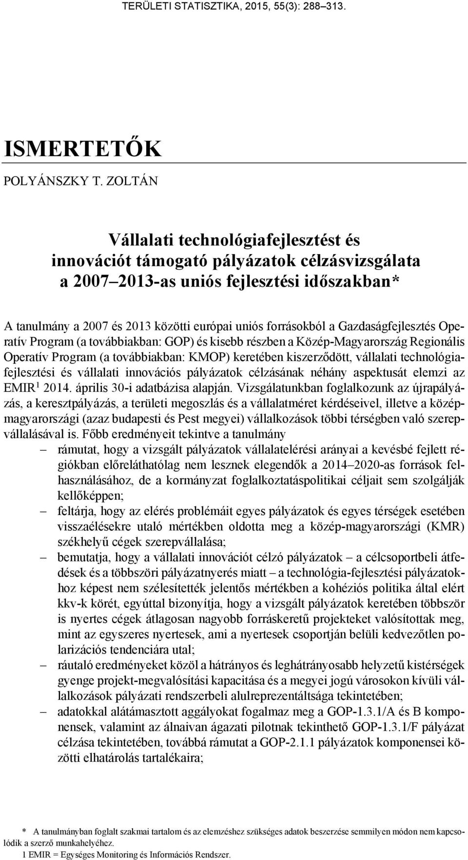 Gazdaságfejlesztés Operatív Program (a továbbiakban: GOP) és kisebb részben a Közép-Magyarország Regionális Operatív Program (a továbbiakban: KMOP) keretében kiszerződött, vállalati