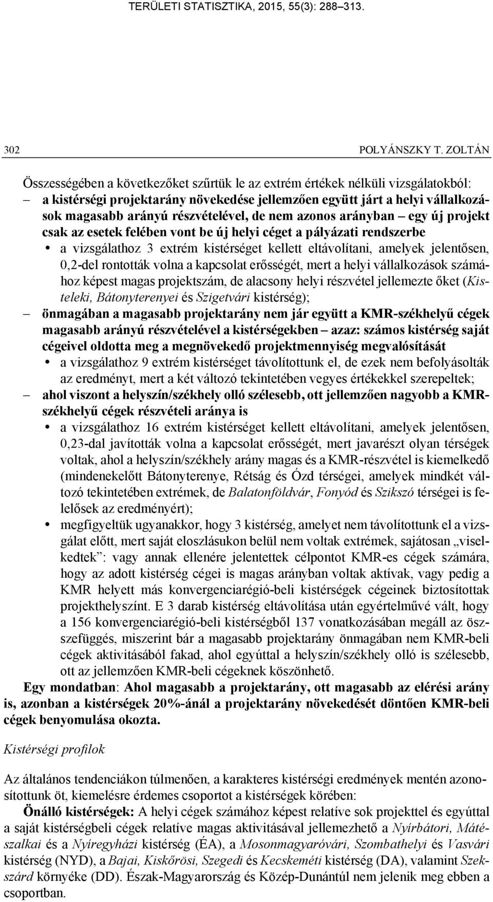 részvételével, de nem azonos arányban egy új projekt csak az esetek felében vont be új helyi céget a pályázati rendszerbe a vizsgálathoz 3 extrém kistérséget kellett eltávolítani, amelyek jelentősen,