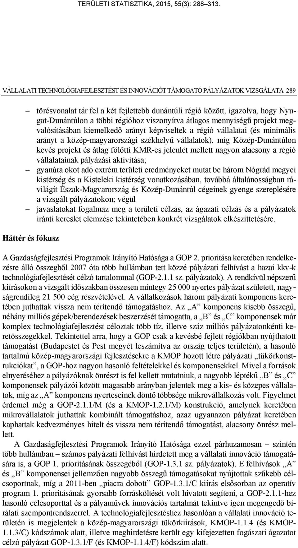 projekt és átlag fölötti KMR-es jelenlét mellett nagyon alacsony a régió vállalatainak pályázási aktivitása; gyanúra okot adó extrém területi eredményeket mutat be három Nógrád megyei kistérség és a