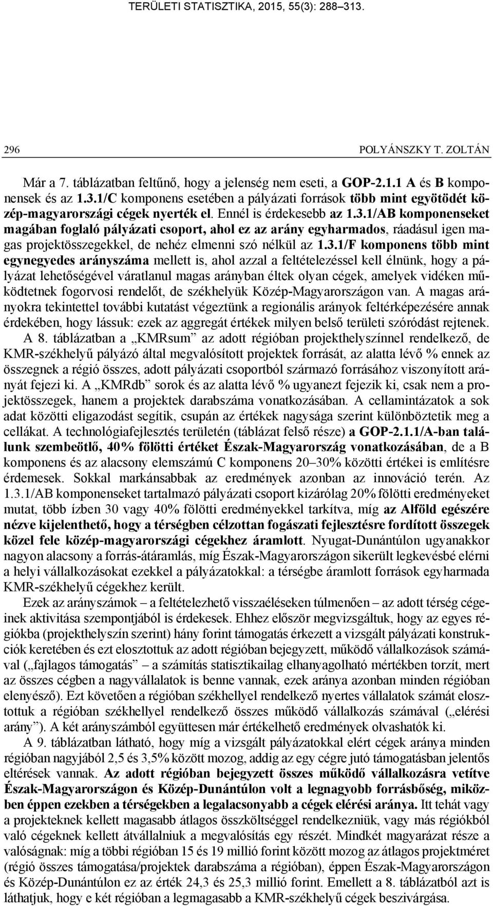 1/AB komponenseket magában foglaló pályázati csoport, ahol ez az arány egyharmados, ráadásul igen magas projektösszegekkel, de nehéz elmenni szó nélkül az 1.3.