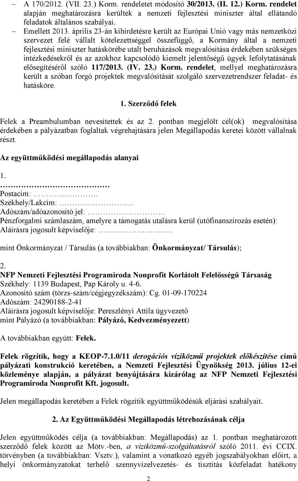 április 23-án kihirdetésre került az Európai Unió vagy más nemzetközi szervezet felé vállalt kötelezettséggel összefüggő, a Kormány által a nemzeti fejlesztési miniszter hatáskörébe utalt beruházások