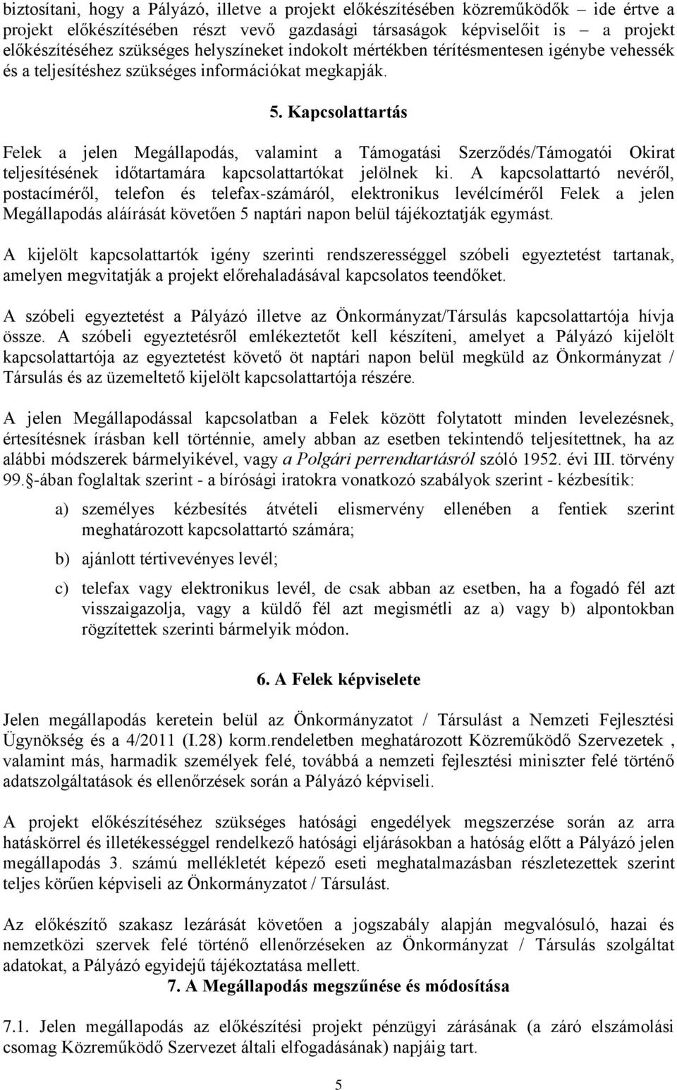 Kapcsolattartás Felek a jelen Megállapodás, valamint a Támogatási Szerződés/Támogatói Okirat teljesítésének időtartamára kapcsolattartókat jelölnek ki.