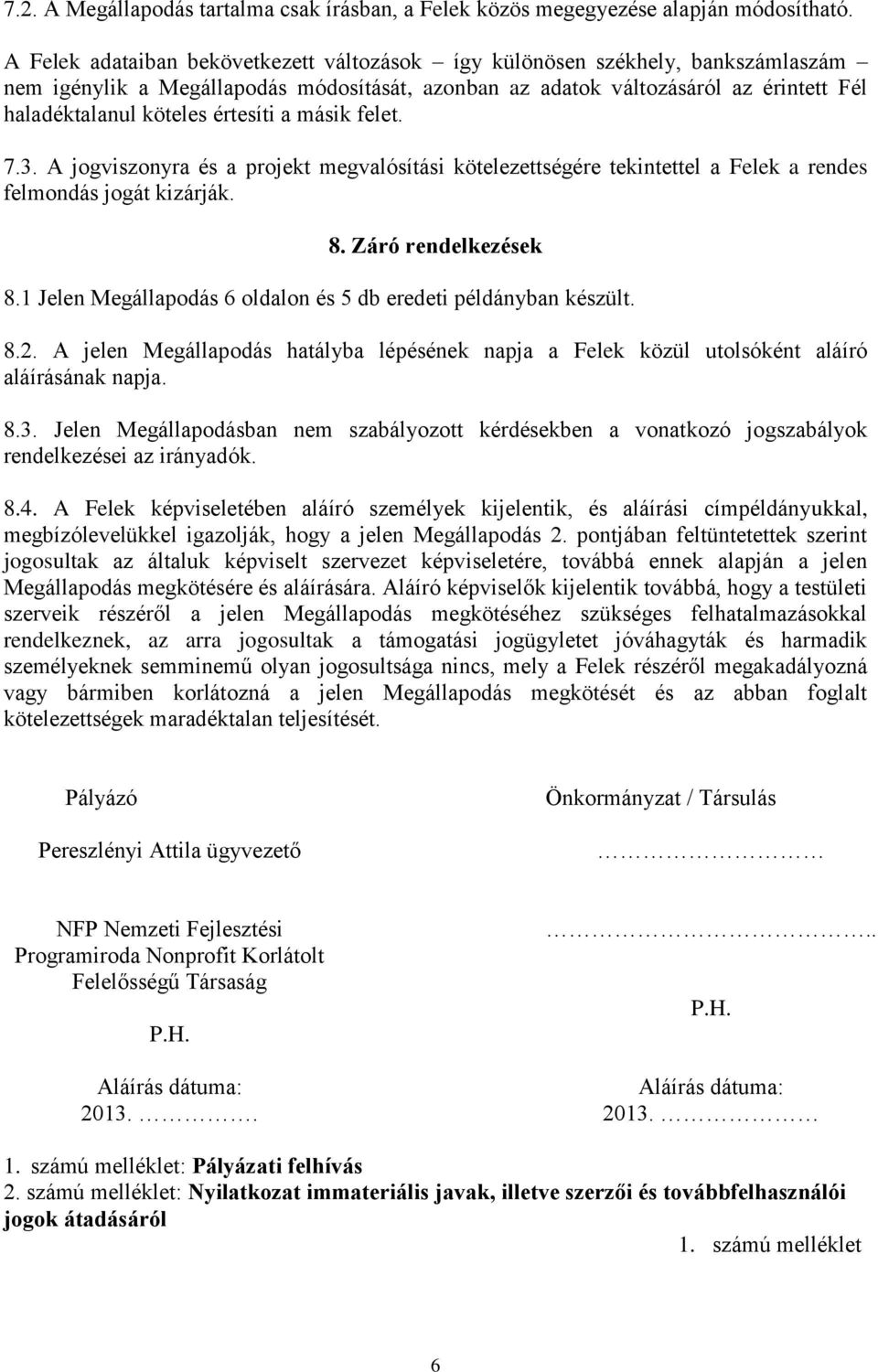 értesíti a másik felet. 7.3. A jogviszonyra és a projekt megvalósítási kötelezettségére tekintettel a Felek a rendes felmondás jogát kizárják. 8. Záró rendelkezések 8.