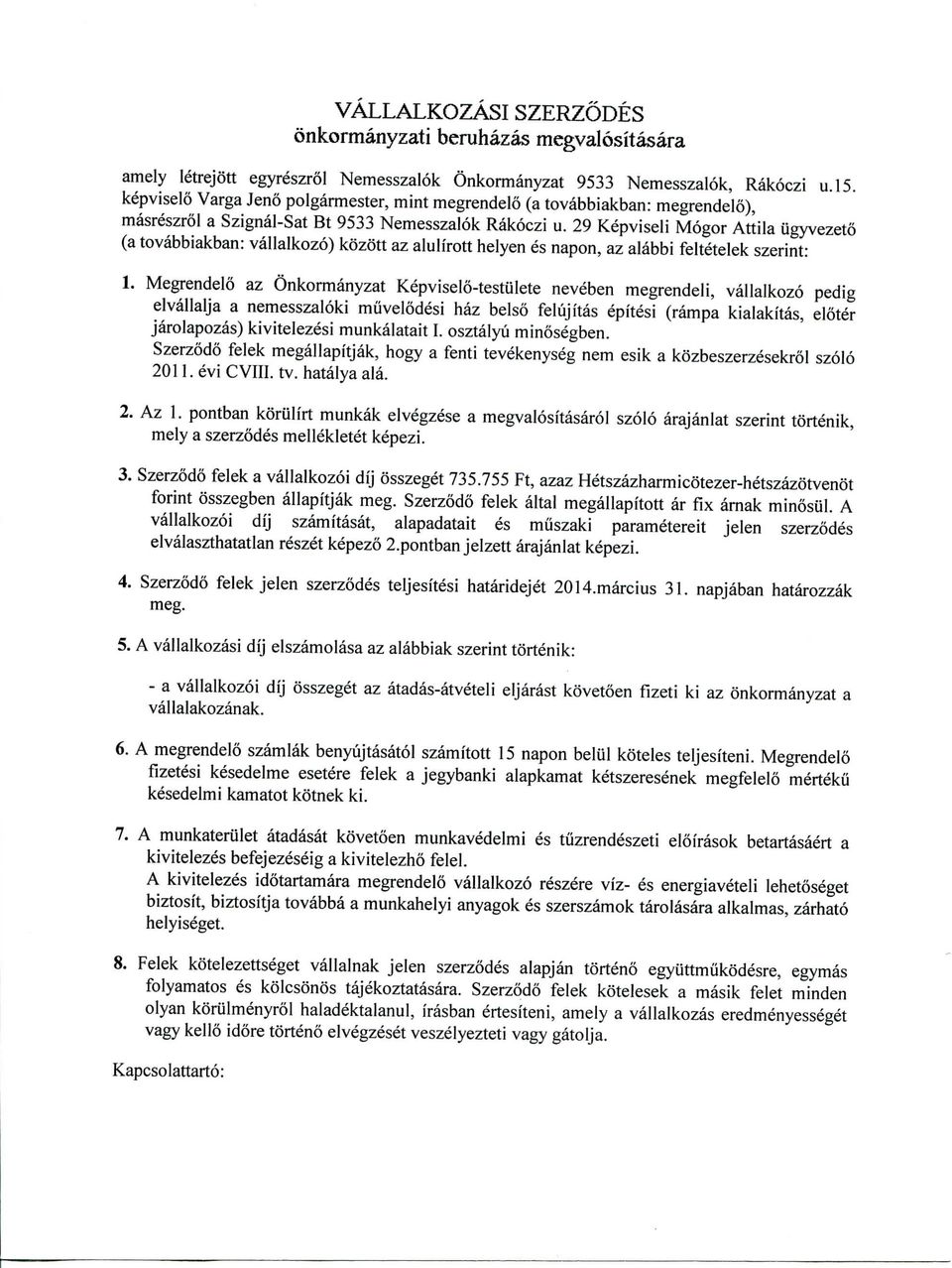 29 Kepviseli Mogor Attila iigyvezeto (a tovabbiakban: vallalkozo) kozott az alulirott helyen es napon, az alabbi feltetelek szerint: 1.