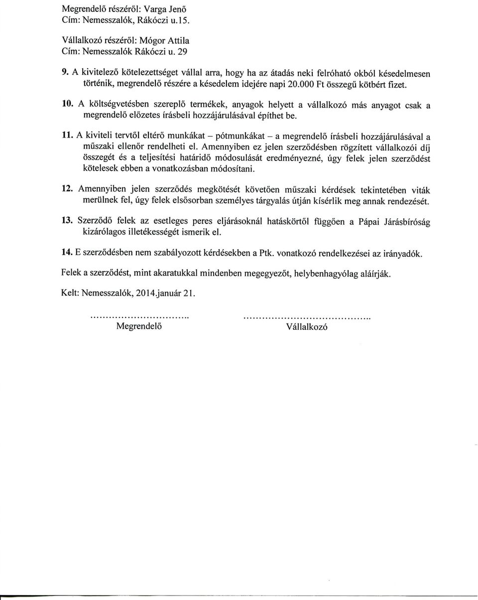 A k6ltse"gvetesben szereplo termekek, anyagok helyett a vallalkozo mas anyagot csak a megrendelo elozetes irasbeli hozzajarulasaval epithet be. 11.