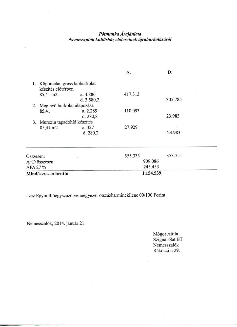 Murexin tapadohid keszites 85,41 m2 a. 327 27.929 d. 280,2 23.983 Osszesen: 555.335 353.751 A+D osszesen 909.086 AFA27% 245.