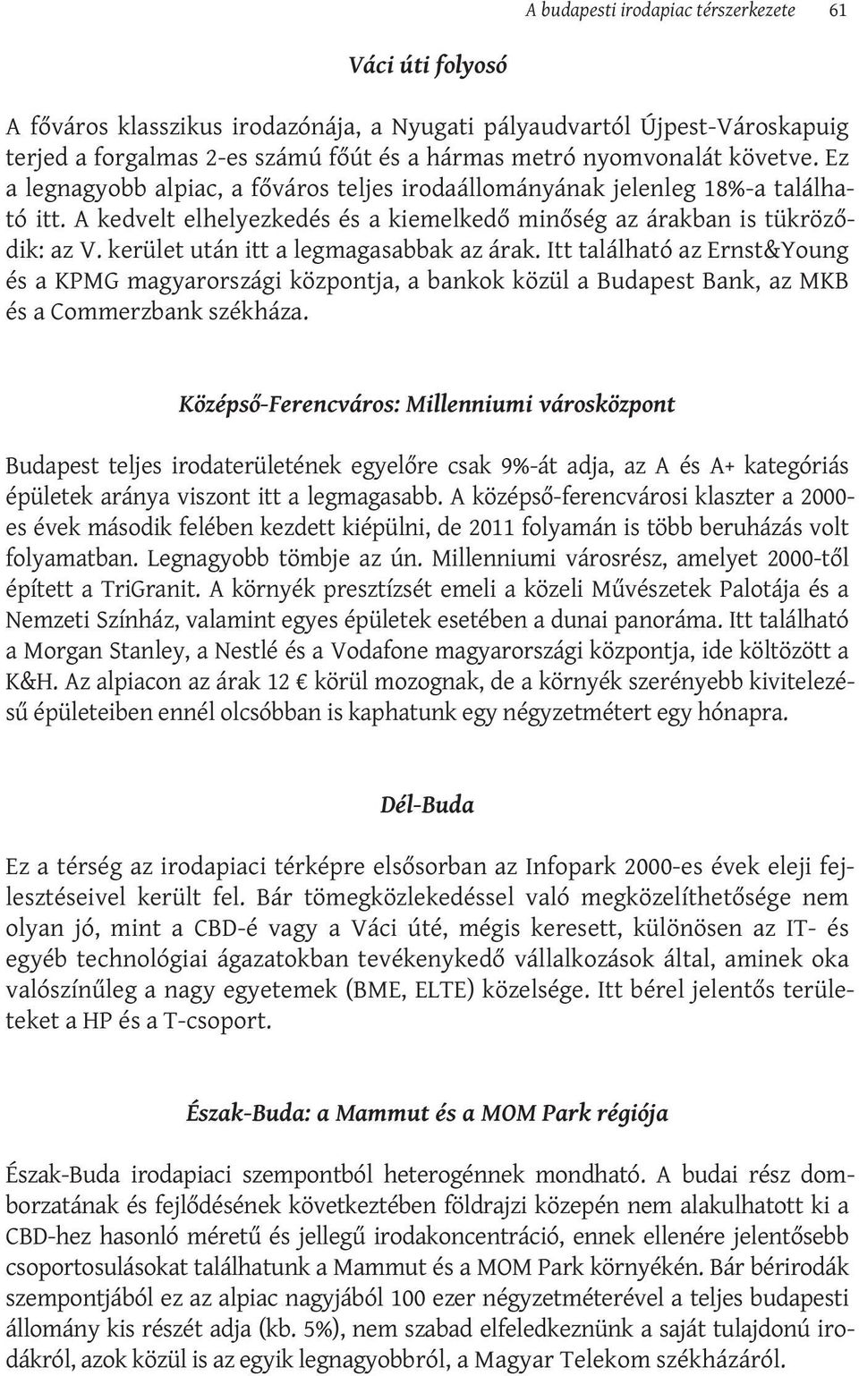 kerület után itt a legmagasabbak az árak. Itt található az Ernst&Young és a KPMG magyarországi központja, a bankok közül a Budapest Bank, az MKB és a Commerzbank székháza.