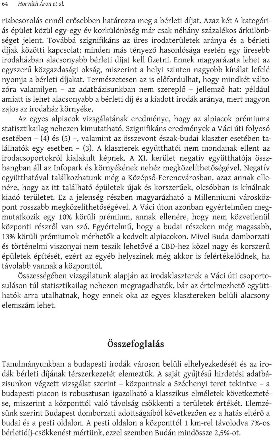 Ennek magyarázata lehet az egyszerű közgazdasági okság, miszerint a helyi szinten nagyobb kínálat lefelé nyomja a bérleti díjakat.