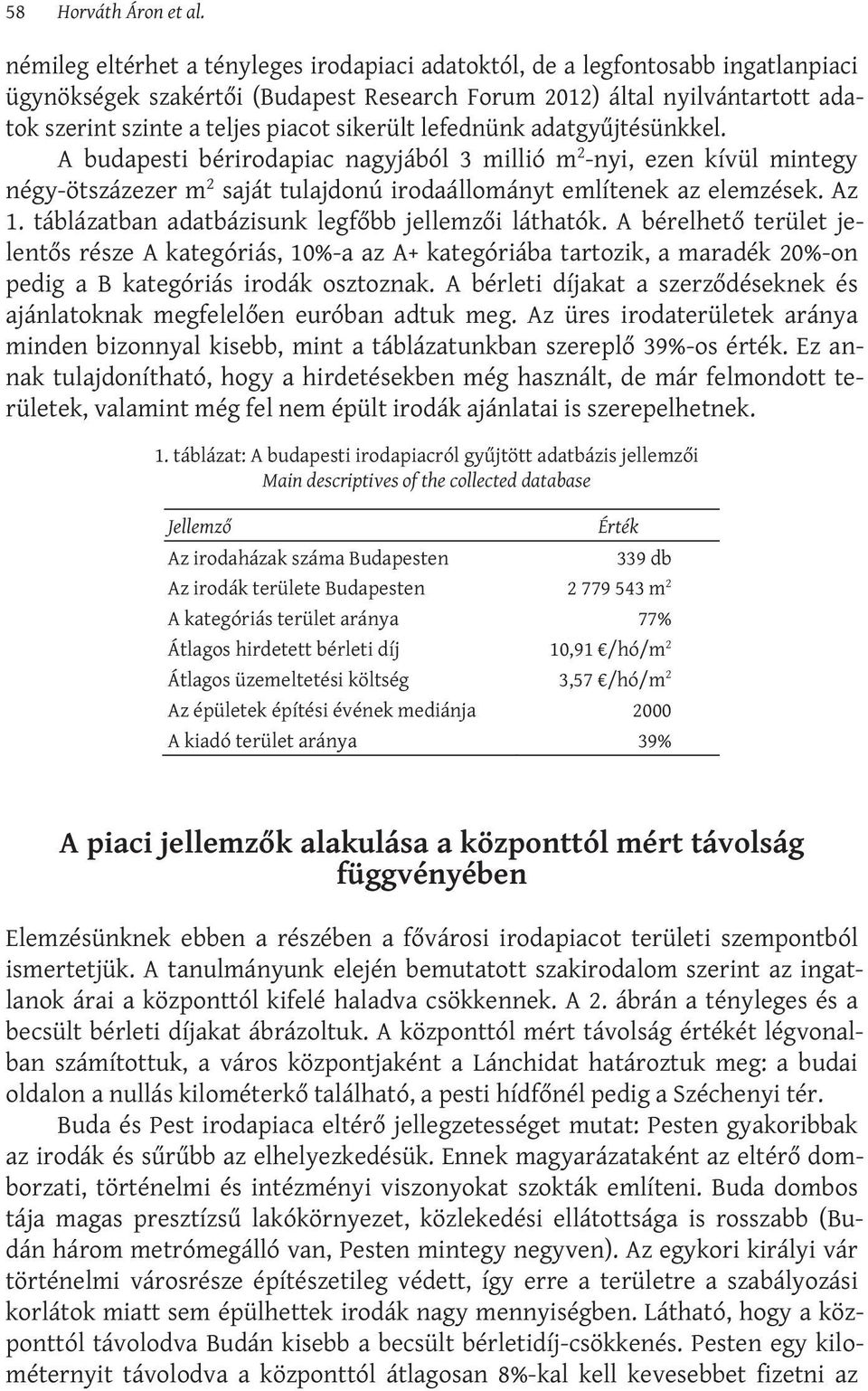 sikerült lefednünk adatgyűjtésünkkel. A budapesti bérirodapiac nagyjából 3 millió m 2 -nyi, ezen kívül mintegy négy-ötszázezer m 2 saját tulajdonú irodaállományt említenek az elemzések. Az 1.