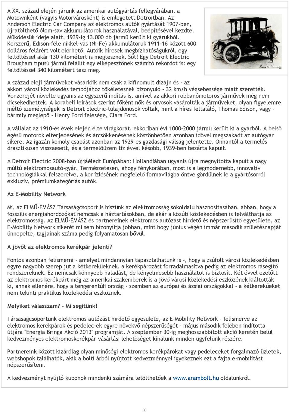 000 db jármű került ki gyárukból. Korszerű, Edison-féle nikkel-vas (Ni-Fe) akkumulátoruk 1911-16 között 600 dolláros felárért volt elérhető.