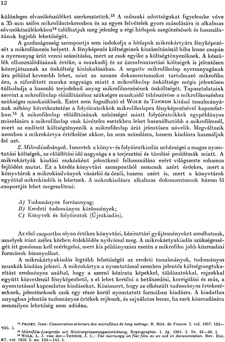 megőrzésének és használatának legjobb lehetőségét. A gazdaságosság szempontja sem indokolja a hírlapok mikrokártyára fényképezését a mikrofilmezés helyett.