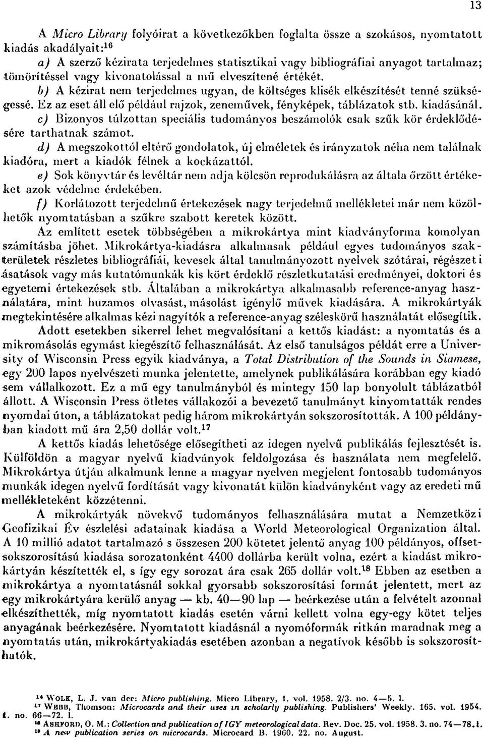 Ez az eset áll elő például rajzok, zeneművek, fényképek, táblázatok stb. kiadásánál. c) Bizonyos túlzottan speciális tudományos beszámolók csak szűk kör érdeklődésére tarthatnak számot.