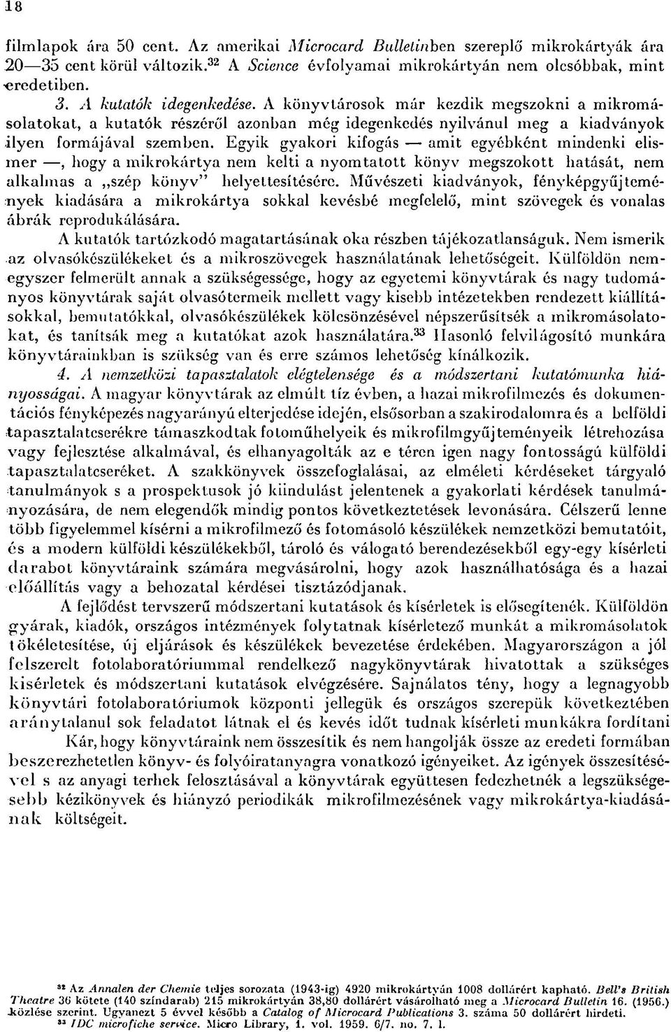 Egyik gyakori kifogás amit egyébként mindenki elismer, hogy a mikrokártya nem kelti a nyomtatott könyv megszokott hatását, nem alkalmas a szép könyv" helyettesítésére.