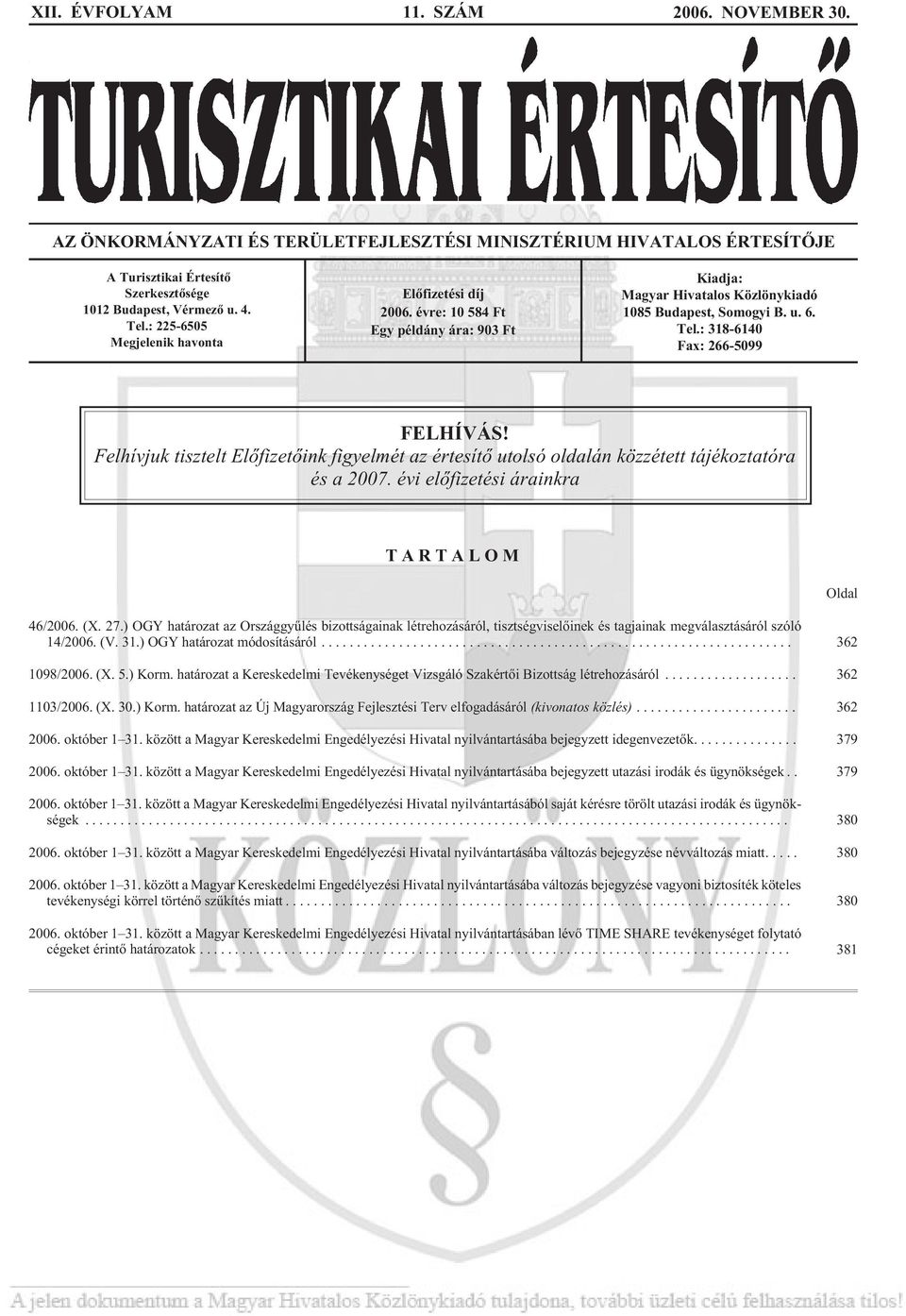 : 225-6505 Megjelenik havonta Elõfizetési díj 2006. évre: 10 584 Ft Egy példány ára: 903 Ft Kiadja: Magyar Hivatalos Közlönykiadó 1085 Budapest, Somogyi B. u. 6. Tel.: 318-6140 Fax: 266-5099 FELHÍVÁS!