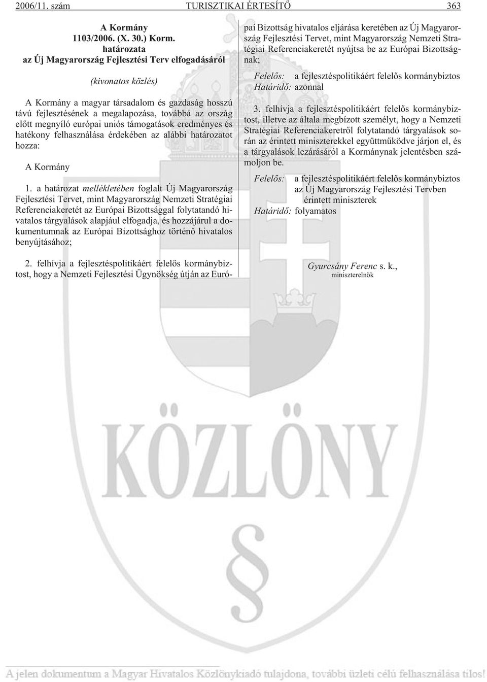 európai uniós támogatások eredményes és hatékony felhasználása érdekében az alábbi határozatot hozza: A Kormány 1.