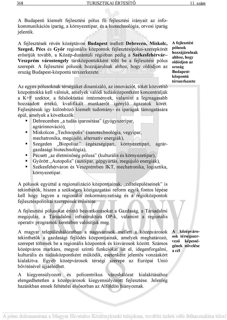 Székesfehérvár Veszprém várostengely társközpontokként tölti be a fejlesztési pólus szerepét. A fejlesztési pólusok hozzájárulnak ahhoz, hogy oldódjon az ország Budapest-központú térszerkezete.