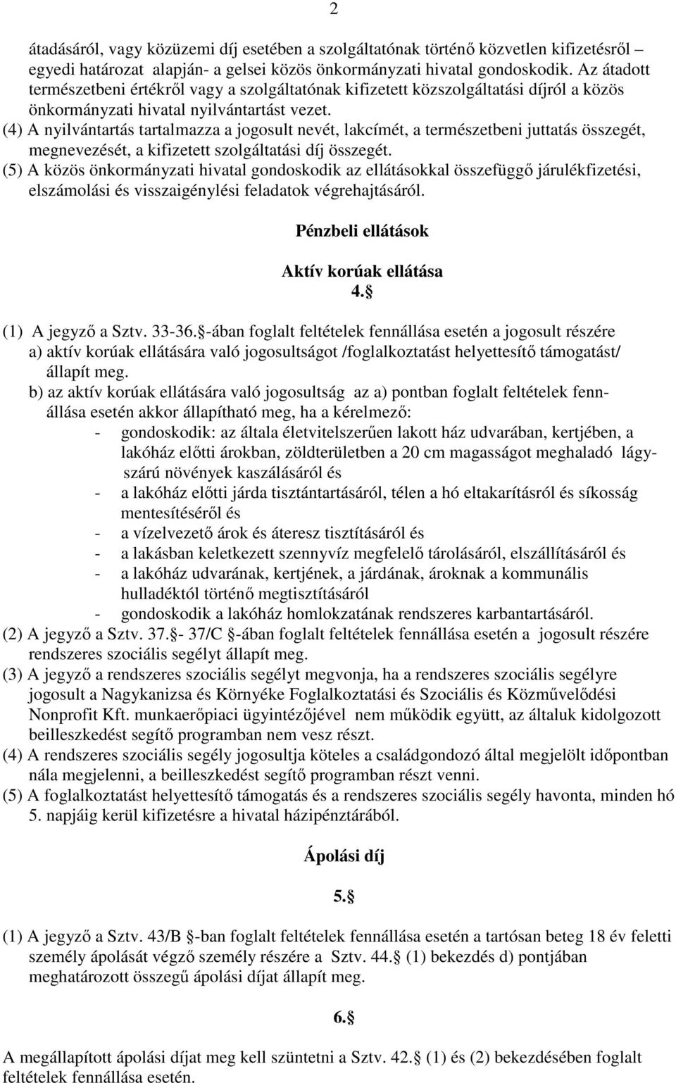 (4) A nyilvántartás tartalmazza a jogosult nevét, lakcímét, a természetbeni juttatás összegét, megnevezését, a kifizetett szolgáltatási díj összegét.