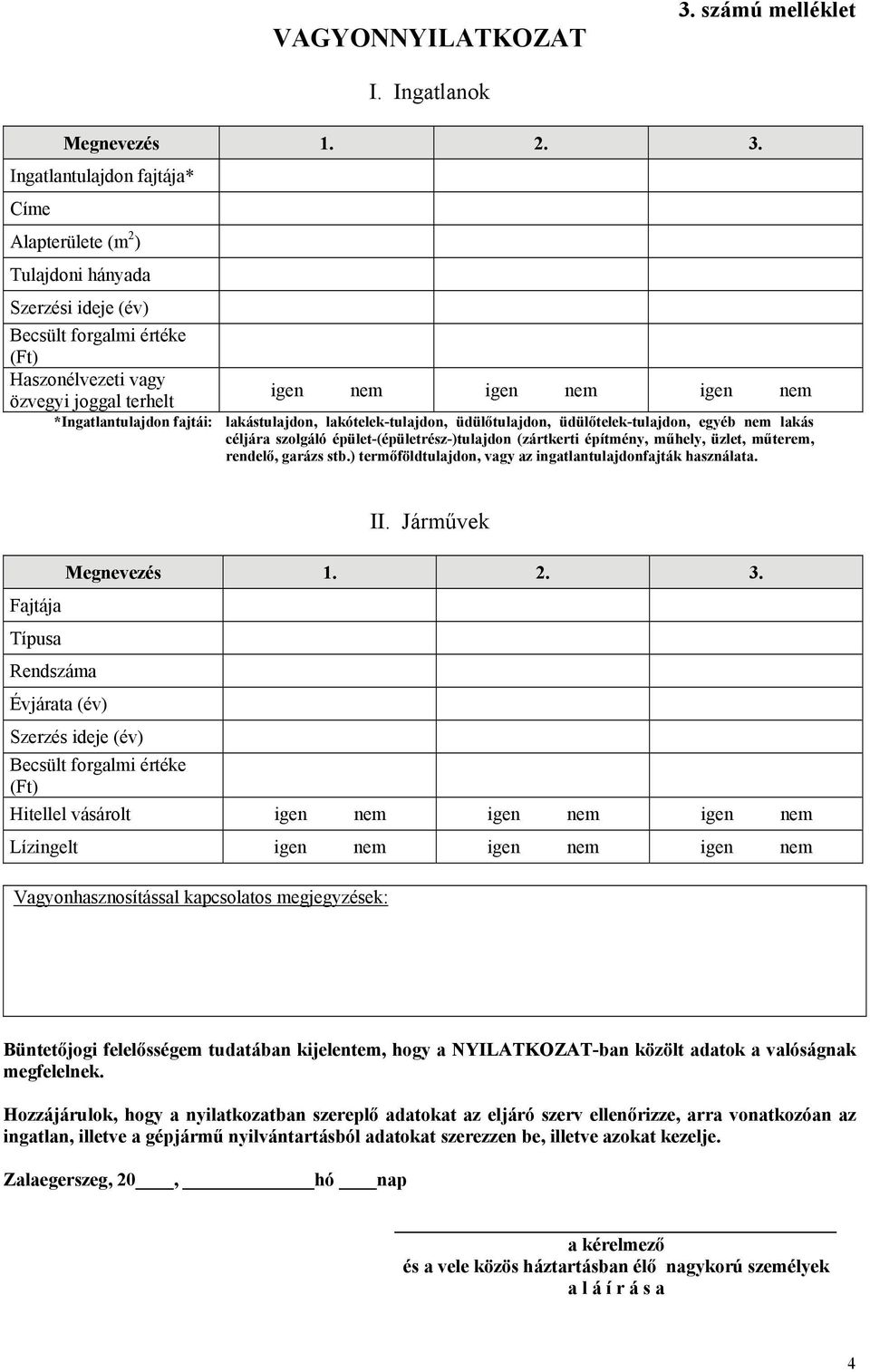 Ingatlantulajdon fajtája* Címe Alapterülete (m 2 ) Tulajdoni hányada Szerzési ideje (év) Becsült forgalmi értéke (Ft) Haszonélvezeti vagy özvegyi joggal terhelt *Ingatlantulajdon fajtái: igen nem